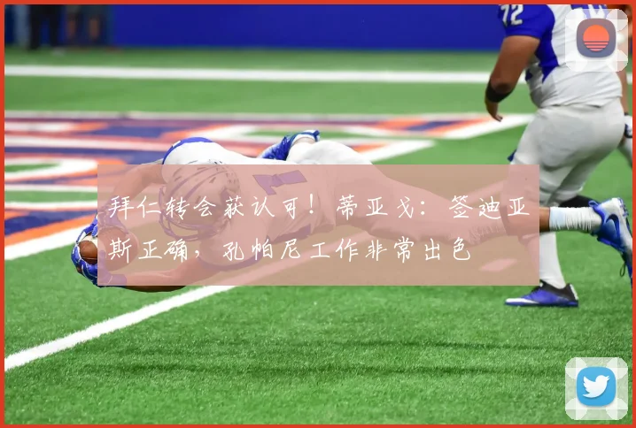 拜仁转会获认可!蒂亚戈:签迪亚斯正确,孔帕尼工作非常出色